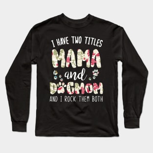 I have two titles Mama and dog mom Long Sleeve T-Shirt